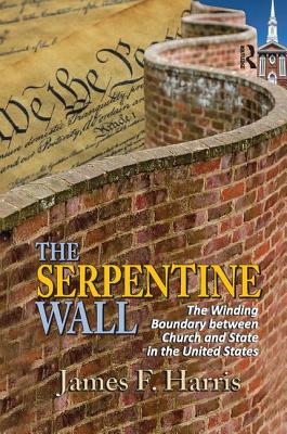 The Serpentine Wall: The Winding Boundary Between Church and State in the United States - Harris, James F. (Editor)