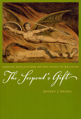 The Serpent's Gift: Gnostic Reflections on the Study of Religion - Kripal, Jeffrey J
