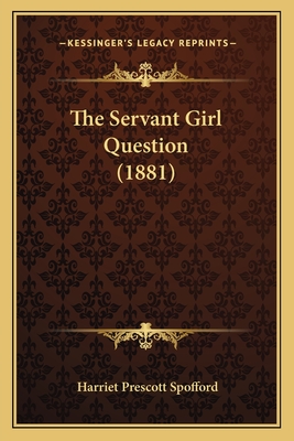 The Servant Girl Question (1881) - Spofford, Harriet Prescott