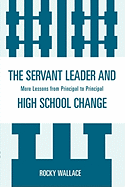 The Servant Leader and High School Change: More Lessons from Principal to Principal