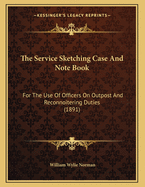 The Service Sketching Case and Note Book: For the Use of Officers on Outpost and Reconnoitering Duties (1891)