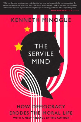The Servile Mind: How Democracy Erodes the Moral Life - Minogue, Kenneth