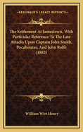 The Settlement at Jamestown, with Particular Reference to the Late Attacks Upon Captain John Smith, Pocahontas, and John Rolfe (1882)