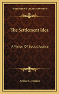 The Settlement Idea; A Vision of Social Justice