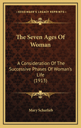 The Seven Ages of Woman: A Consideration of the Successive Phases of Woman's Life (1913)