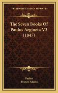 The Seven Books of Paulus Aegineta V3 (1847)