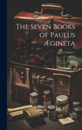 The Seven Books of Paulus ?gineta; Volume 1