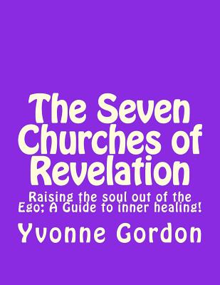 The Seven Churches of Revelation: Raising the Soul out of the Ego: A Guide to Inner Healing - Gordon, Yvonne U