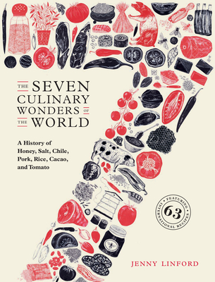 The Seven Culinary Wonders of the World: A History of Honey, Salt, Chile, Pork, Rice, Cacao, and Tomato - Linford, Jenny