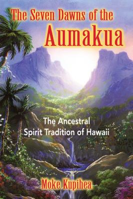 The Seven Dawns of the Aumakua: The Ancestral Spirit Tradition of Hawaii - Kupihea, Moke