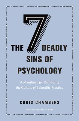 The Seven Deadly Sins of Psychology: A Manifesto for Reforming the Culture of Scientific Practice - Chambers, Chris (Preface by)