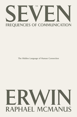 The Seven Frequencies of Communication: The Hidden Language of Human Connection - McManus, Erwin Raphael