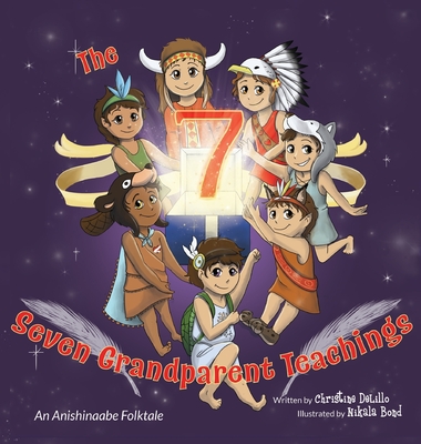 The Seven Grandparent Teachings: An Anishinaabe Folktale - Delillo, Christine