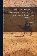 The Seven Great Monarchies of the Ancient Eastern World: Chaldaea; Volume 1