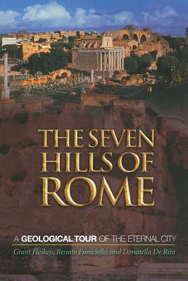 The Seven Hills of Rome: A Geological Tour of the Eternal City - Heiken, Grant, and Funiciello, Renato, and Rita, Donatella De