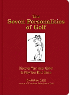 The Seven Personalities of Golf: Discover Your Inner Golfer to Play Your Best Game