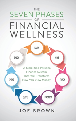 The Seven Phases of Financial Wellness: A Simplified Personal Finance System That Will Transform How You View Money - Brown, Joe