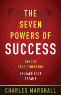 The Seven Powers of Success: Unlock Your Strengths, Unleash Your Dreams