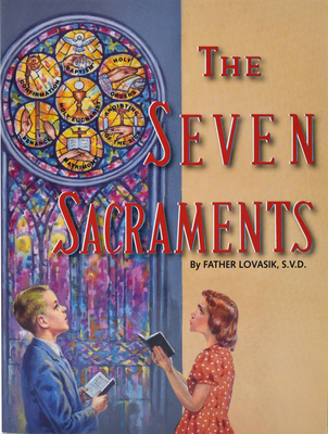 The Seven Sacraments - Lovasik, Lawrence G, Reverend, S.V.D.