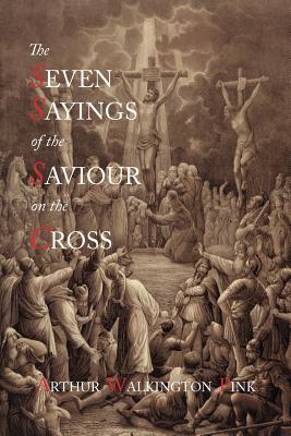 The Seven Sayings of the Saviour on the Cross - Pink, Arthur Walkington