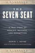The Seven Seat: A True Story of Rowing, Revenge, and Redemption