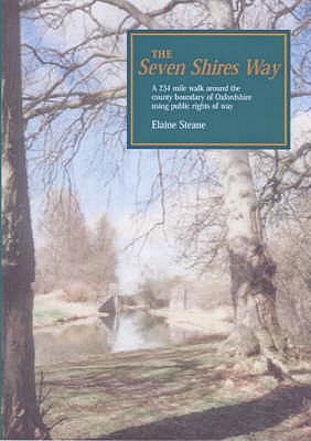 The Seven Shires Way: A 234 Mile Walk Around the County Boundary of Oxfordshire Using Public Rights of Way - Steane, Elaine