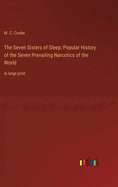 The Seven Sisters of Sleep; Popular History of the Seven Prevailing Narcotics of the World: in large print