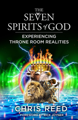 The Seven Spirits of God: Experiencing Throne Room Realities - Reed, Chris, and Joyner, Rick (Foreword by)