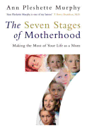 The Seven Stages of Motherhood: Making the Most of Your Life as a Mum. Ann Pleshette Murphy