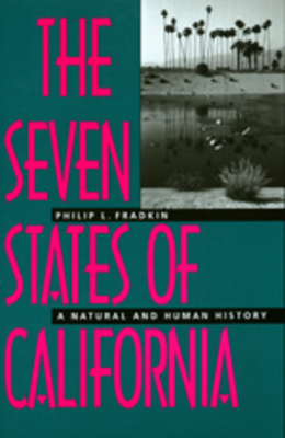 The Seven States of California: A Natural and Human History - Fradkin, Philip L