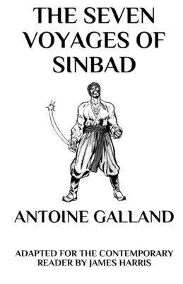 The Seven Voyages of Sinbad: Adapted for the Contemporary Reader - Galland, Antoine, and Harris, James (Adapted by)