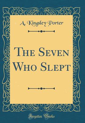 The Seven Who Slept (Classic Reprint) - Porter, A Kingsley