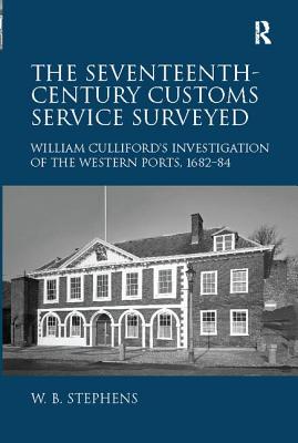 The Seventeenth-Century Customs Service Surveyed: William Culliford's Investigation of the Western Ports, 1682-84 - Stephens, William B.