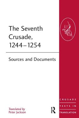 The Seventh Crusade, 1244-1254: Sources and Documents - Jackson, Peter (Editor)