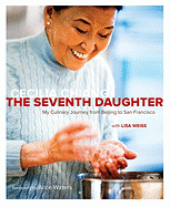 The Seventh Daughter: My Culinary Journey from Beijing to San Francisco - Chiang, Cecilia, and Beisch, Leigh (Photographer), and Weiss, Lisa
