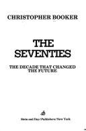 The Seventies: The Decade That Changed the Future - Booker, Christopher