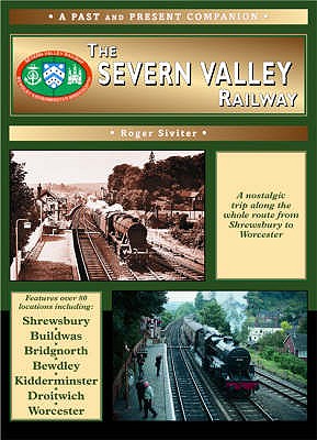The Severn Valley Railway: The Whole Route from Shrewsbury to Worcester - Siviter, Roger