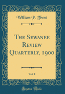 The Sewanee Review Quarterly, 1900, Vol. 8 (Classic Reprint)