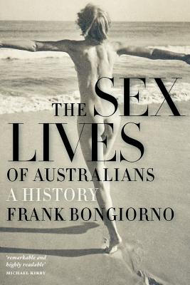 The Sex Lives Of Australians: A History, - Bongiorno, Frank