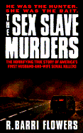 The Sex Slave Murders: The Horrifying True Story of America's First Husband-And-Wife Serial Killers - Flowers, R Barri