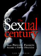 The Sexual Century: How Private Passion Became a Public Obsession