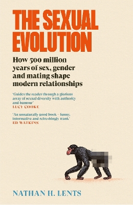 The Sexual Evolution: How 500 million years of sex, gender and mating shape modern relationships - Lents, Nathan H.