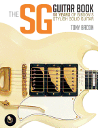 The Sg Guitar Book: 50 Years of Gibson's Stylish Solid Guitar