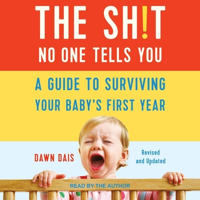 The Sh!t No One Tells You: A Guide to Surviving Your Baby's First Year, Updated Edition - Dais, Dawn (Read by)