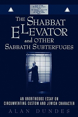 The Shabbat Elevator and other Sabbath Subterfuges: An Unorthodox Essay on Circumventing Custom and Jewish Character - Dundes, Alan