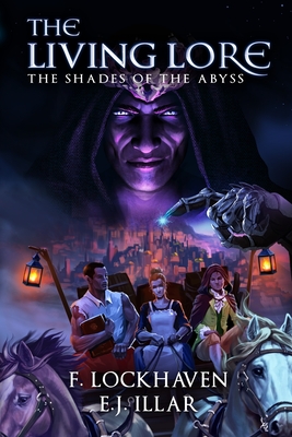 The Shades of the Abyss (Book 1): The Living Lore - Lockhaven, F, and Illar, E J, and Lockhaven, Grace (Editor)