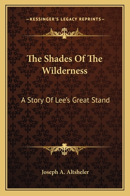 The Shades Of The Wilderness: A Story Of Lee's Great Stand - Altsheler, Joseph A