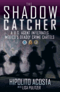 The Shadow Catcher: A U.S. Agent Infiltrates Mexico's Deadly Crime Cartels