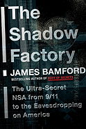 The Shadow Factory: The Ultra-Secret NSA from 9/11 to the Eavesdropping on America - Bamford, James