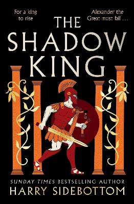 The Shadow King: The brand new 2023 historical epic about Alexander The Great from the Sunday Times bestseller - Sidebottom, Harry